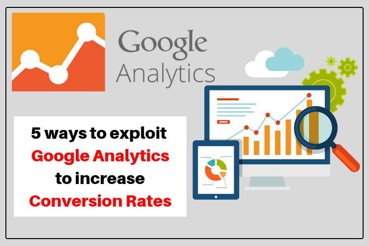 5 ways to exploit Google Analytics to increase Conversion Rates