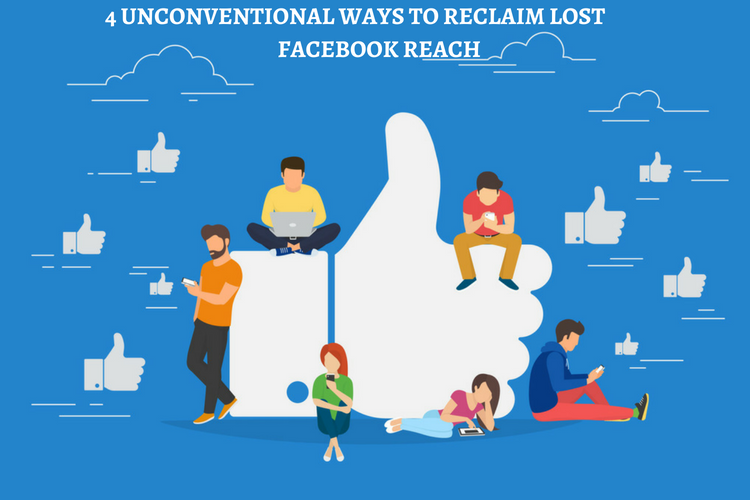 4 Unconventional Ways to Reclaim Lost Facebook Reach