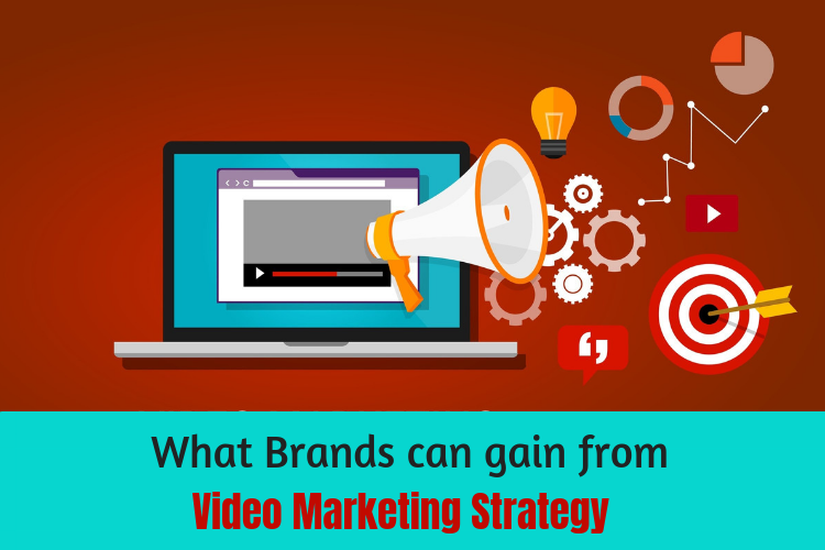What Brands can gain from Video Marketing Strategy