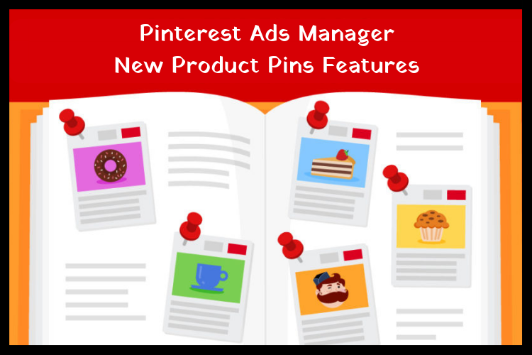 Pinterest updates Ads Manager and rolls out new Product Pins features